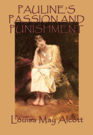 Title: Pauline's Passion and Punishment, Author: Louisa May Alcott
