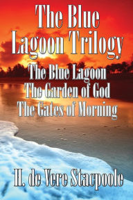 Title: The Blue Lagnoon Trilogy: The Blue Lagoon, The Garden of God, The Gates of Morning, Author: H. de Vere Stacpoole