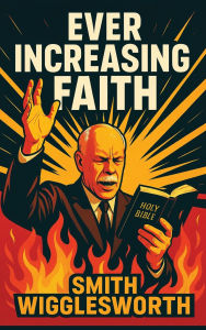Title: Ever Increasing Faith, Author: Smith Wigglesworth