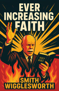 Title: Ever Increasing Faith Illustrated Edition, Author: Smith Wigglesworth
