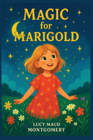 Title: Magic for Marigold, Author: Lucy Maud Montgomery