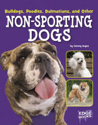Title: Bulldogs, Poodles, Dalmatians, and Other Non-Sporting Dogs, Author: Tammy Gagne