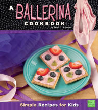 Title: A Ballerina Cookbook: Simple Recipes for Kids, Author: Sarah L. Schuette