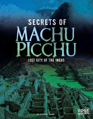 Title: Secrets of Machu Picchu: Lost City of the Incas, Author: Suzanne Garbe