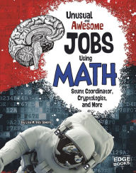 Title: Unusual and Awesome Jobs Using Math: Stunt Coordinator, Cryptologist, and More, Author: Lisa M. Bolt Simons