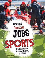 Title: Unusual and Awesome Jobs in Sports: Pro Team Mascot, Pit Crew Member, and More, Author: Jeremy Johnson