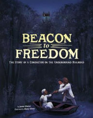 Title: Beacon to Freedom: The Story of a Conductor on the Underground Railroad, Author: Jenna Glatzer