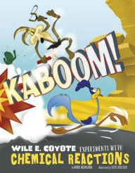 Title: Kaboom!: Wile E. Coyote Experiments with Chemical Reactions, Author: Mark Weakland