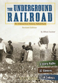 Title: The Underground Railroad: An Interactive History Adventure, Author: Allison Lassieur