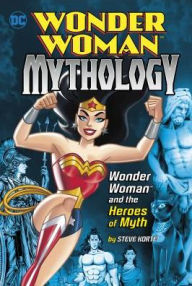 Title: Wonder Woman and the Heroes of Myth, Author: Steve Korté