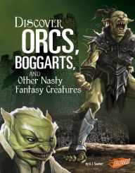 Title: Discover Orcs, Boggarts, and Other Nasty Fantasy Creatures, Author: A. J. Sautter