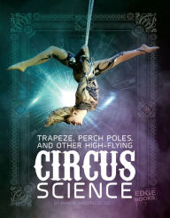 Title: Trapeze, Perch Poles, and Other High-Flying Circus Science, Author: Marcia Amidon Lusted