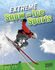 Title: Extreme Snow and Ice Sports, Author: Erin K. Butler