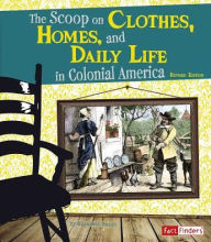 Title: The Scoop on Clothes, Homes, and Daily Life in Colonial America, Author: Elizabeth Raum