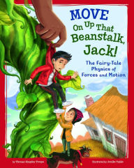 Title: Move On Up That Beanstalk, Jack!: The Fairy-Tale Physics of Forces and Motion, Author: Thomas Kingsley Troupe