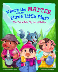 Title: What's the Matter with the Three Little Pigs?: The Fairy-Tale Physics of Matter, Author: Thomas Kingsley Troupe