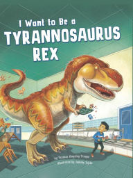 Title: I Want to Be a Tyrannosaurus Rex, Author: Thomas Kingsley Troupe