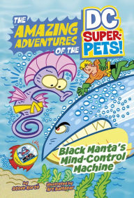 Title: Black Manta's Mind-Control Machine (The Amazing Adventures of the DC Super-Pets), Author: Steve Korté