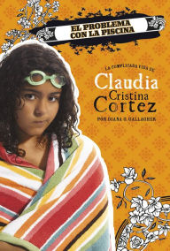 Title: El problema con la piscina: La complicada vida de Claudia Cristina Cortez, Author: Diana G Gallagher