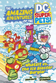 Title: Whatzit vs. the Ice Blaster Burglar (The Amazing Adventures of the DC Super-Pets), Author: Steve Korté