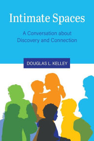 Title: Intimate Spaces: A Conversation about Discovery and Connection, Author: Douglas L Kelley