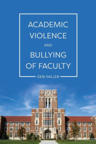 Title: Academic Violence and Bullying of Faculty, Author: Geri Miller