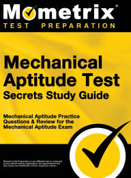 Title: Mechanical Aptitude Test Secrets Study Guide: Mechanical Aptitude Practice Questions & Review for the Mechanical Aptitude Exam, Author: Mometrix Workplace Aptitude Test Team