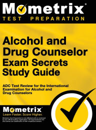 Title: Alcohol and Drug Counselor Exam Secrets Study Guide: ADC Test Review for the International Examination for Alcohol and Drug Counselors, Author: Matthew Bowling