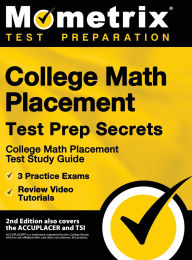 Title: College Math Placement Test Prep Secrets - College Math Placement Test Study Guide, 3 Practice Exams, Review Video Tutorials: [2nd Edition also covers the ACCUPLACER and TSI], Author: Mometrix Test Prep
