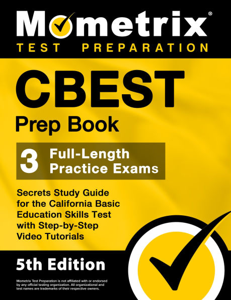 CBEST Prep Book - 3 Full-Length Practice Exams, Secrets Study Guide for the California Basic Education Skills Test with Step-by-Step Video Tutorials: [5th Edition]