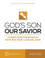 God's Son Our Savior: Stories from the Books of Matthew, Mark, Luke, and John