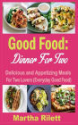 Good Food: Dinner For Two: Delicious and Appetizing Meals for Two Lovers (Everyday Good Food)