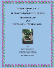 Title: Tierra Floreciente y el Magico Pozo de los Deseos: Blossom Land and the Magical Wishing Well, Author: Patty Ronchetto