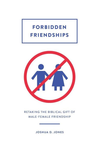 Forbidden Friendships: Retaking the Biblical Gift of Male-Female Friendship