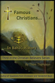 Title: Famous Christians: In Bahï¿½'ï¿½ History, Author: Thom Thompson