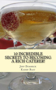 Title: 10 Incredible Secrets to Becoming a Rich Caterer!, Author: Karen Bast