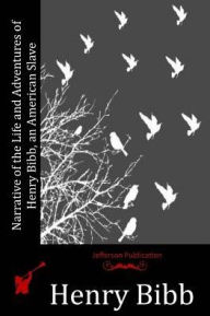 Title: Narrative of the Life and Adventures of Henry Bibb, an American Slave, Author: Henry Bibb