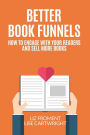 Better Book Funnels: How to Engage With Your Readers and Sell More Books!