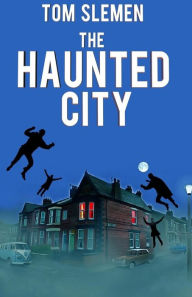 Title: The Haunted City, Author: Tom Slemen