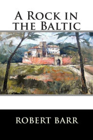 Title: A Rock in the Baltic, Author: Robert Barr