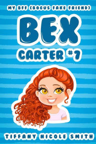 Title: Bex Carter 7: My B.F.F. (Bogus Fake Friend): The Bex Carter Series, Author: Tiffany Nicole Smith