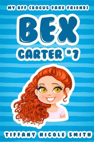 Bex Carter 7: My B.F.F. (Bogus Fake Friend): The Bex Carter Series