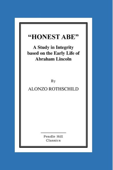 Honest Abe: A Study In Integrity Based On The Early Life Of Abraham Lincoln