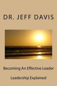 Title: Becoming An Effective Leader: Leadership Explained, Author: Jeff Davis