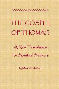 Title: The Gospel of Thomas: A New Translation for Spiritual Seekers, Author: Mark M Mattison