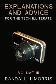 Title: Explanations and Advice for the Tech Illiterate Volume III, Author: Randall J Morris