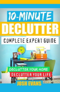 Title: 10-Minute Declutter: Complete Expert Guide: Declutter Your Home. Declutter Your Life., Author: Josh Evans