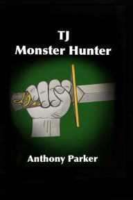 Title: TJ: Monster Hunter, Author: Anthony Parker