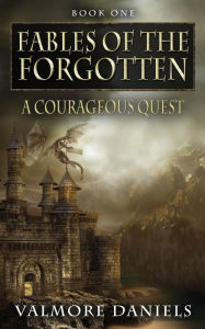 Title: A Courageous Quest (Fables Of The Forgotten, Book One), Author: Valmore Daniels