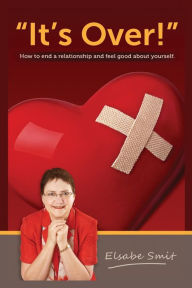 Title: It's Over!: How to End a Relationship and Feel Good About Yourself, Author: Elsabe Smit